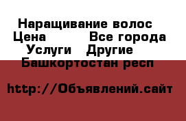 Наращивание волос › Цена ­ 500 - Все города Услуги » Другие   . Башкортостан респ.